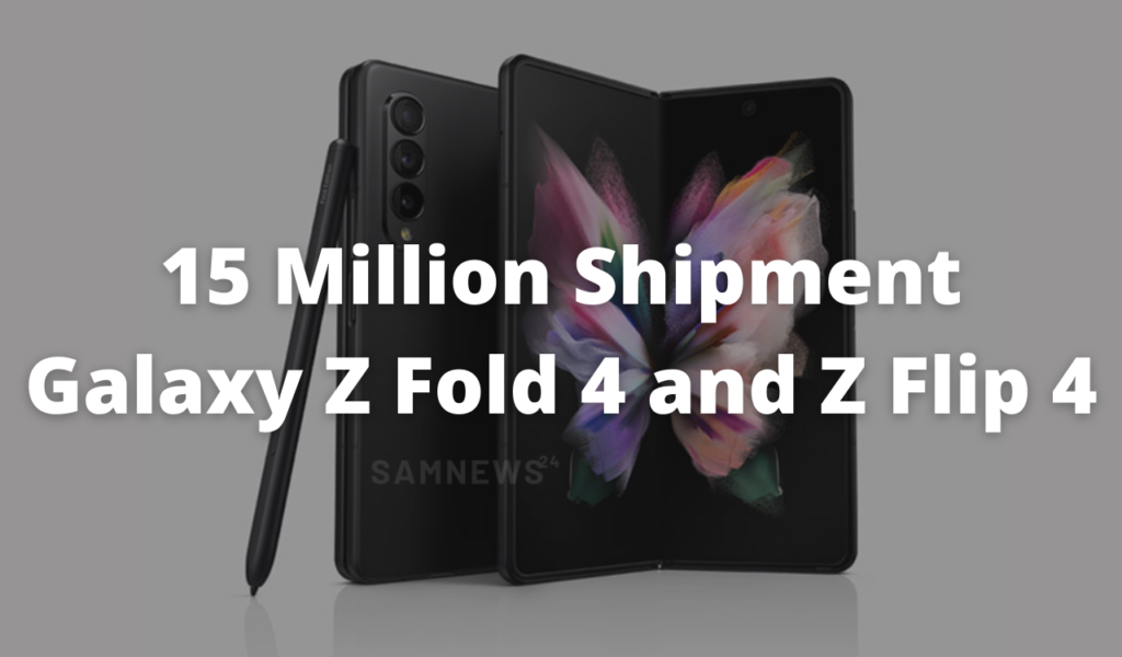 15 million shipment Galaxy Z Fold 4 and Z Flip 4