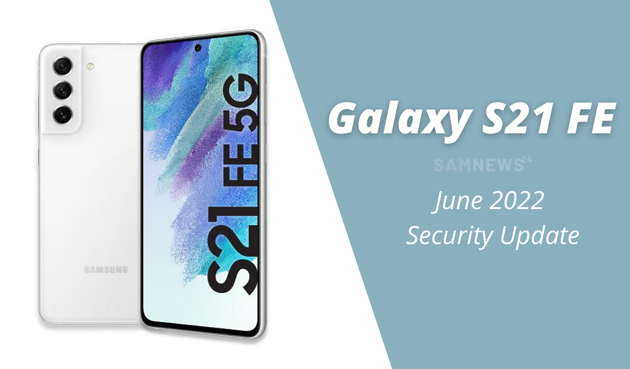 Europe Galaxy S21 FE June 2022 security update
