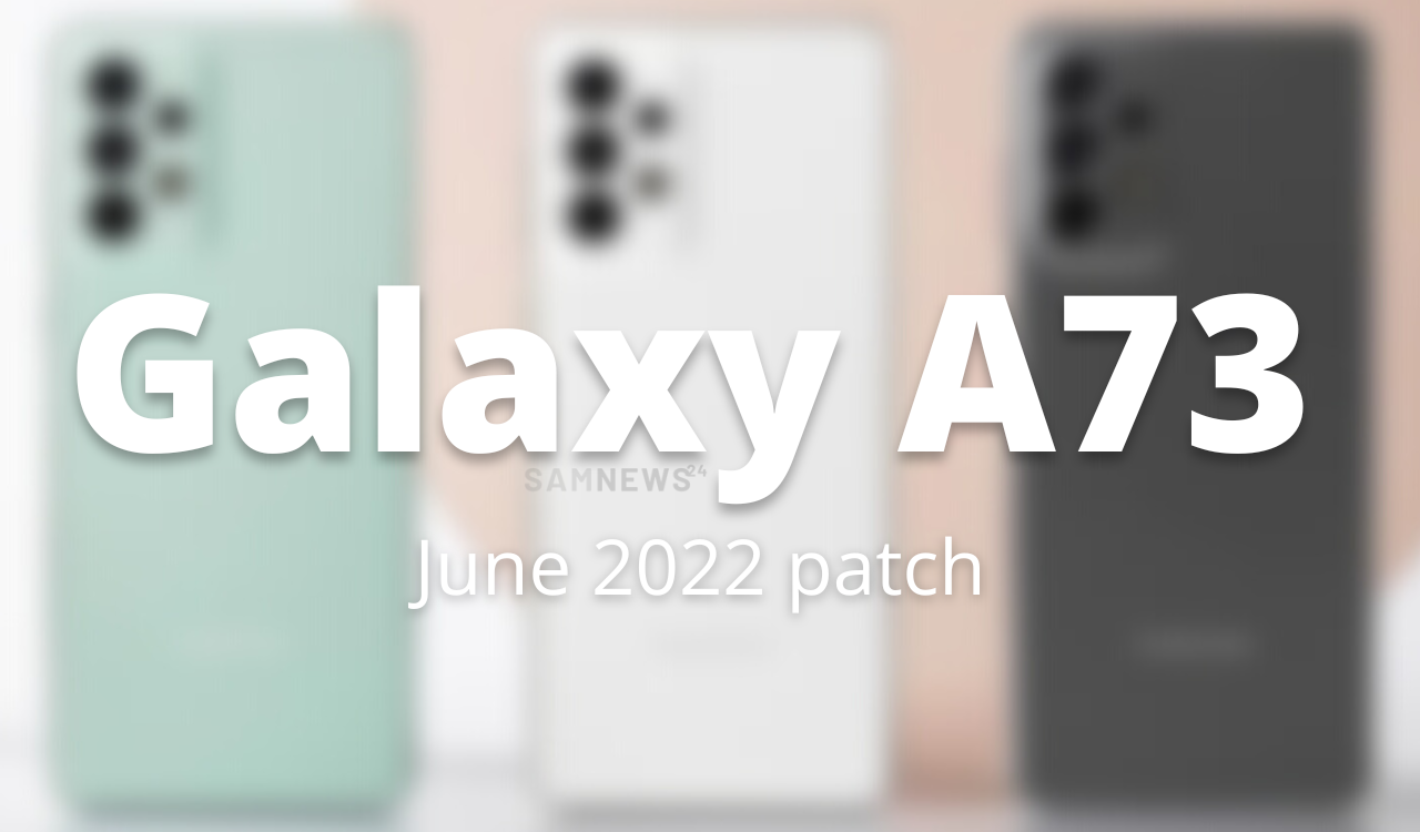 June 2022 patch update live for Galaxy A73