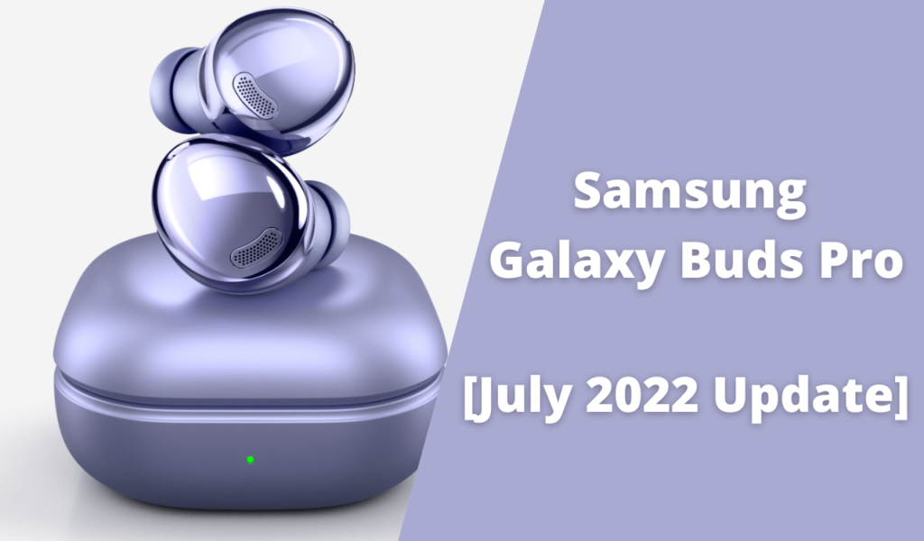 Galaxy Buds Pro July 2022 update released