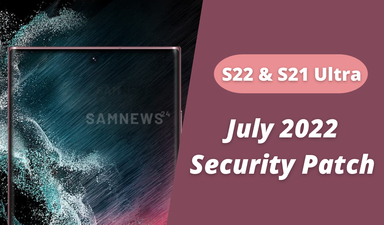 Galaxy S22 Ultra and S21 Ultra July 2022 patch
