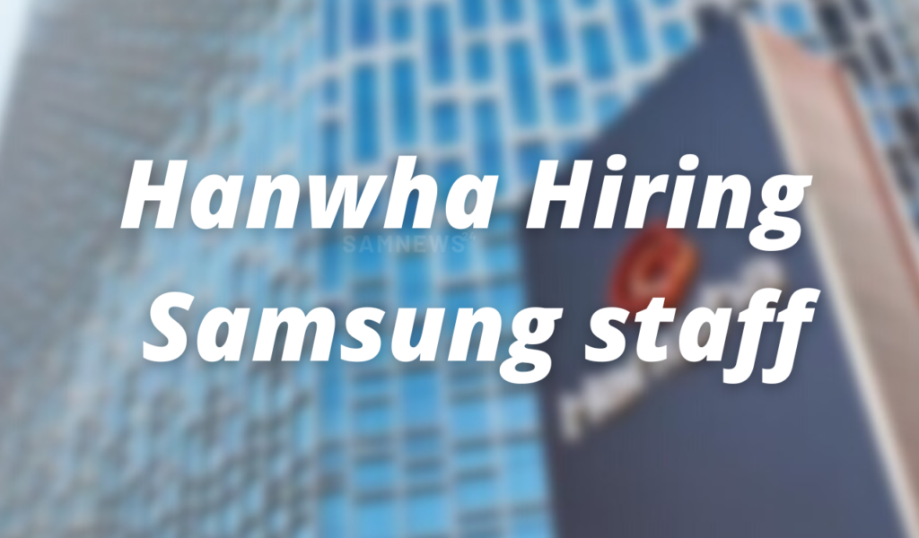Hanwha hiring Samsung staff