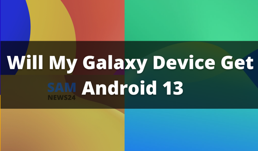 Will My Galaxy Device Get Android 13