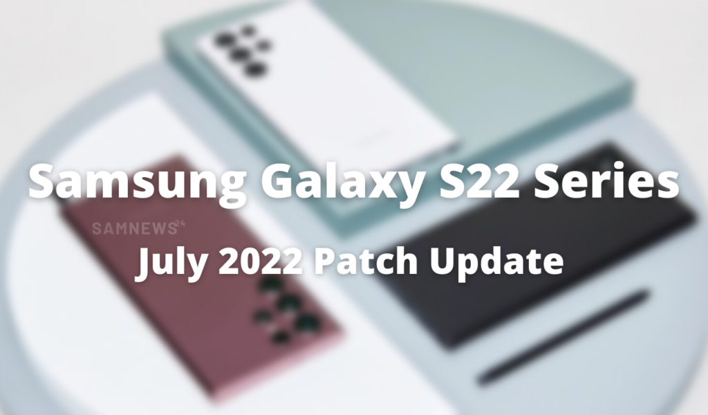 Samsung Galaxy S22 Series Update July 2022