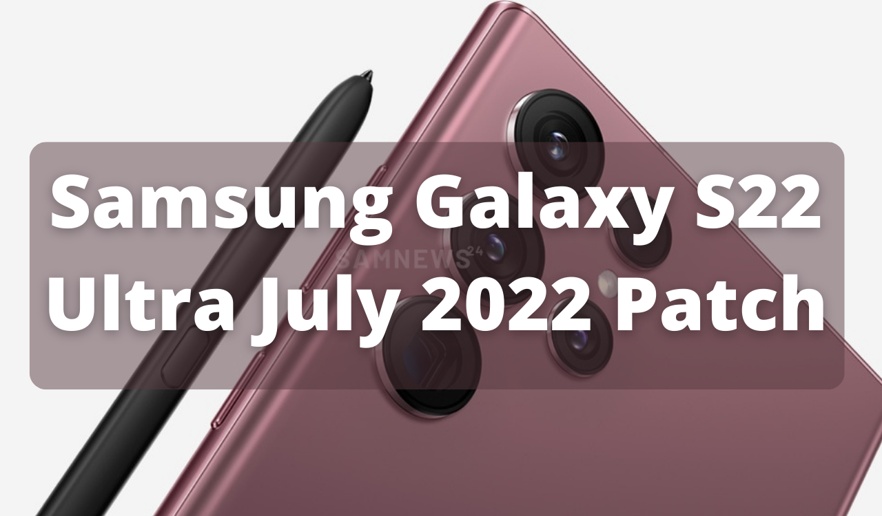 Samsung Galaxy S22 Ultra July 2022 patch update