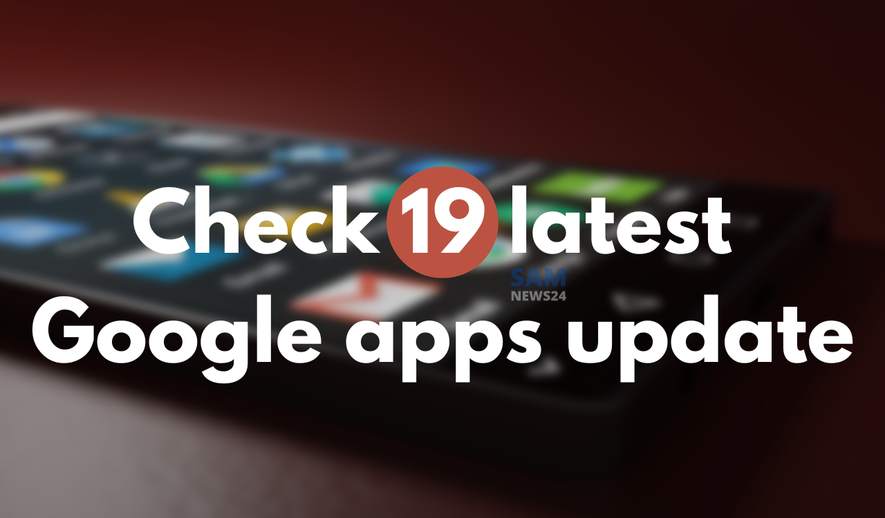 Check these 19 latest Google apps update