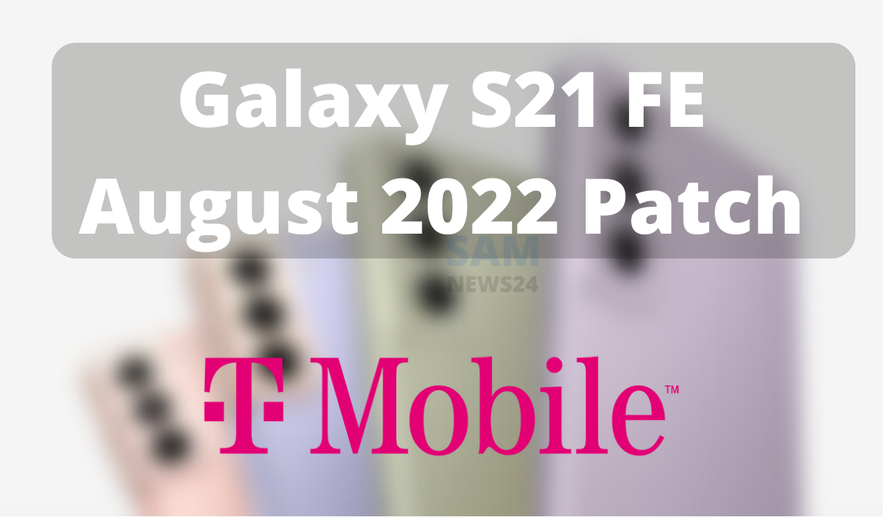 Galaxy S21 FE August 2022 Patch - T-mobile