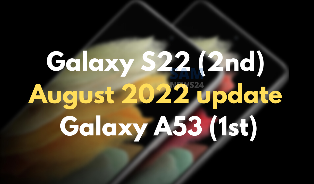 Galaxy S22 gets 2nd August 2022 update while Galaxy A53 1st