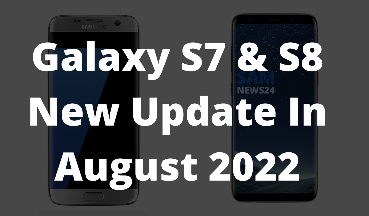 Galaxy S7 & S8 New Update In August 2022