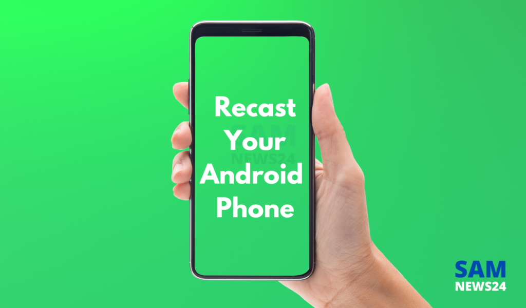 How to recast or customize your Android phone