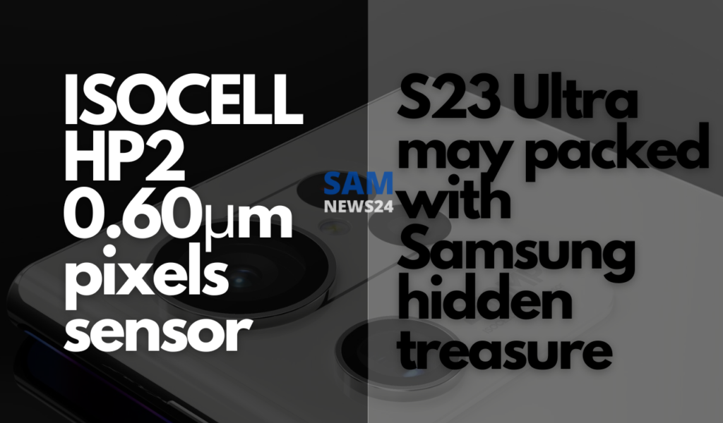 ISOCELL HP2 0.60μm pixels sensor S23 Ultra may packed with Samsung hidden treasure