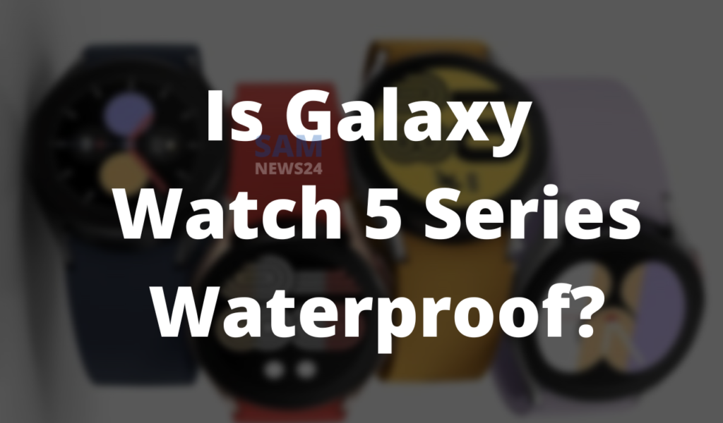 Is Galaxy Watch 5 Series Waterproof