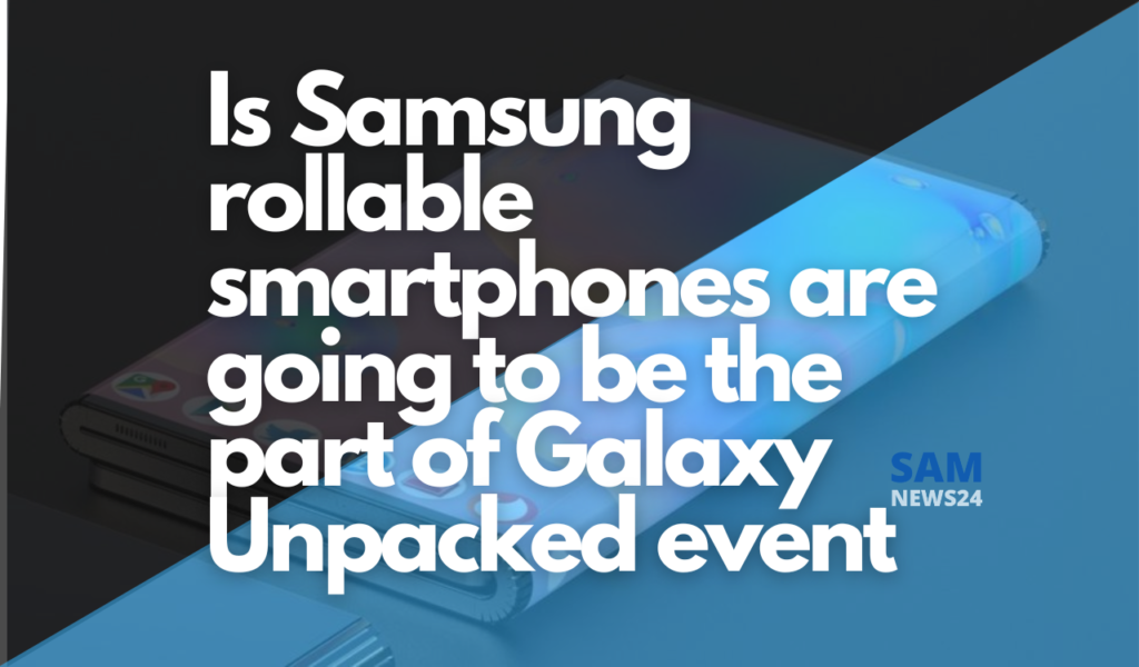 Is Samsung rollable smartphones are going to be the part of Galaxy Unpacked event