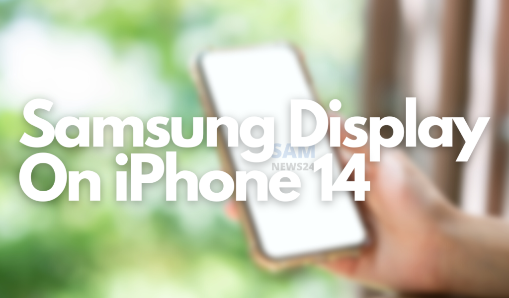 Samsung Display to use different grades of materials on iPhone14 OLED panels