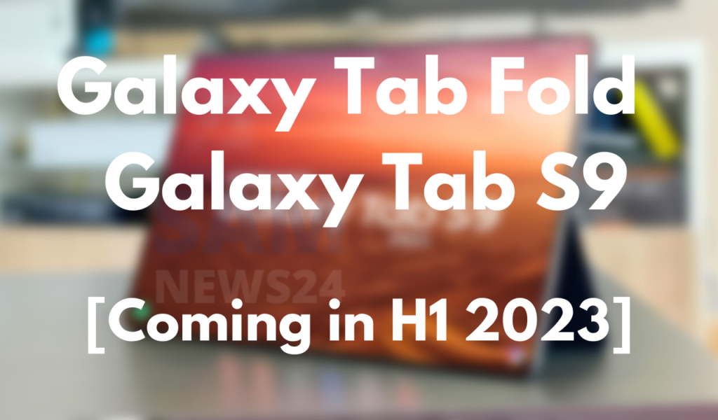 Samsung Galaxy Tab Fold and Tab S9 coming in H1 2023