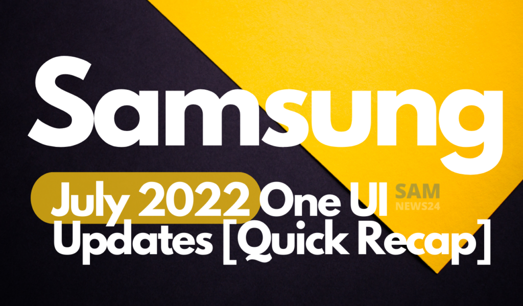 Samsung One UI July 2022 updates - recap