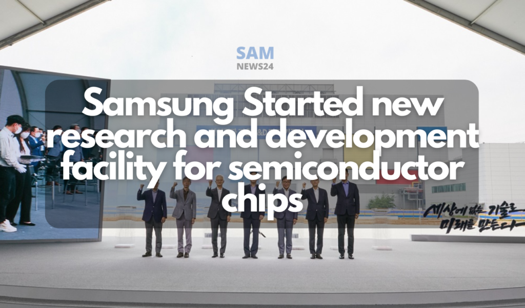 Samsung Started new research and development facility for semiconductor chips