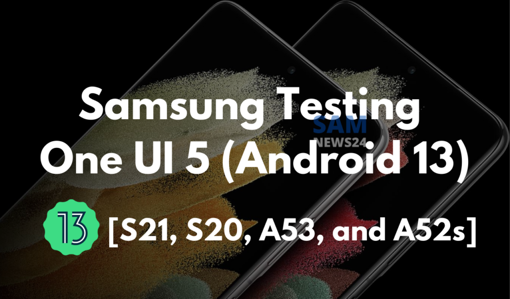 Samsung testing Android 13 (One UI 5) on Galaxy S21, S20, A53, and A52s (1)