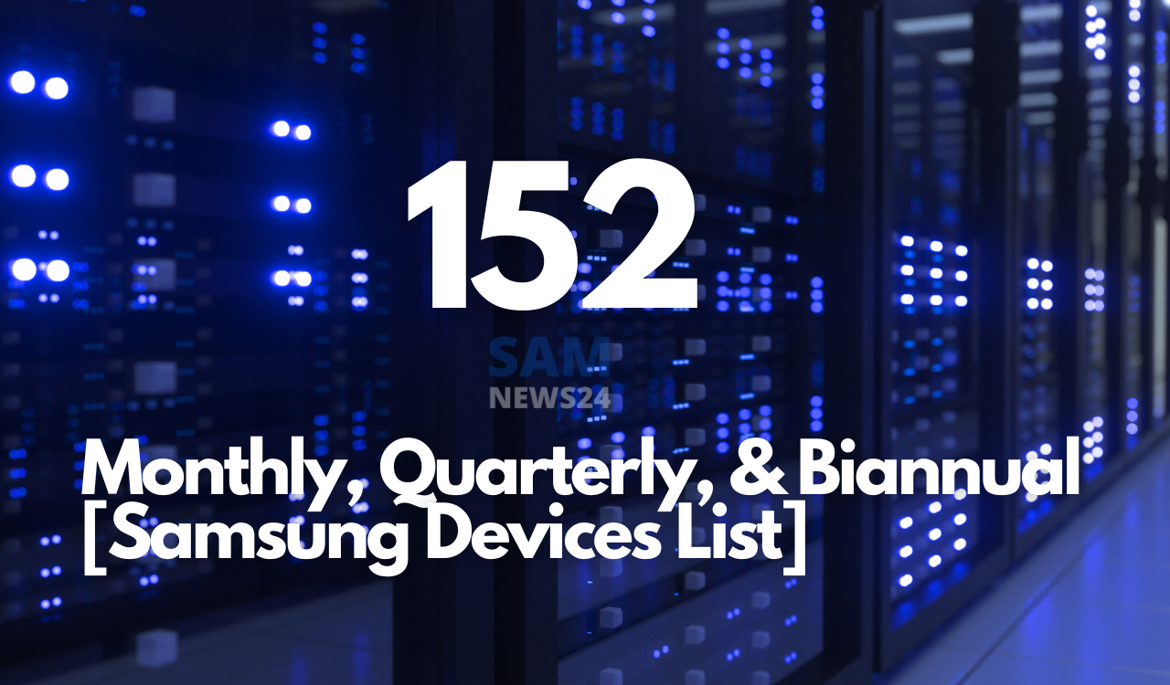 These 152 Samsung phones will get Monthly, Quarterly, and Biannual updates (1)