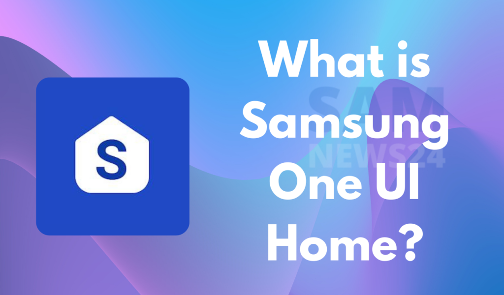 What is Samsung One UI Home