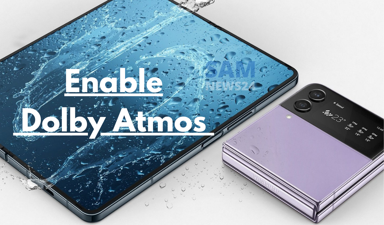 Enable Dolby Atmos in Galaxy Z Fold 4 and Z Flip 4