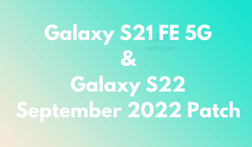 Galaxy S21 FE 5G and S22 September 2022 security update goes live