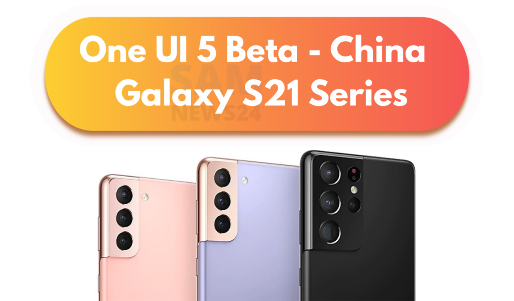 Galaxy S21 Series One UI 5 beta China