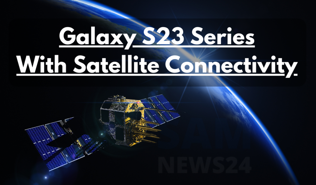 Galaxy S23 Series with satellite connectivity
