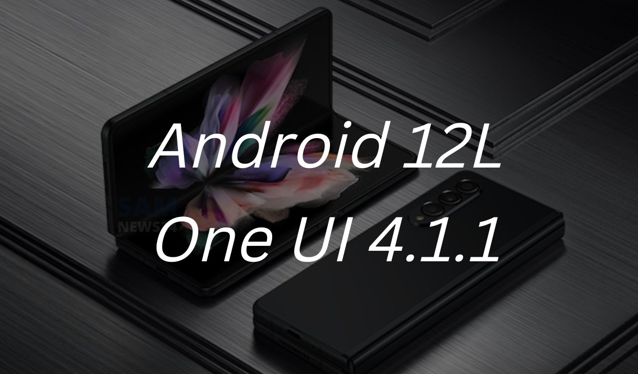 Galaxy Z Fold 3 Android 12L - One UI 4.1.1 update