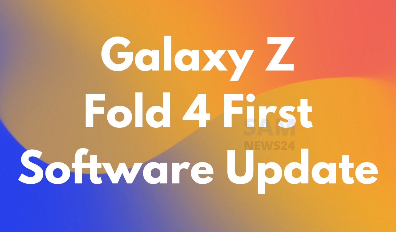 Galaxy Z Fold 4 First Software Update