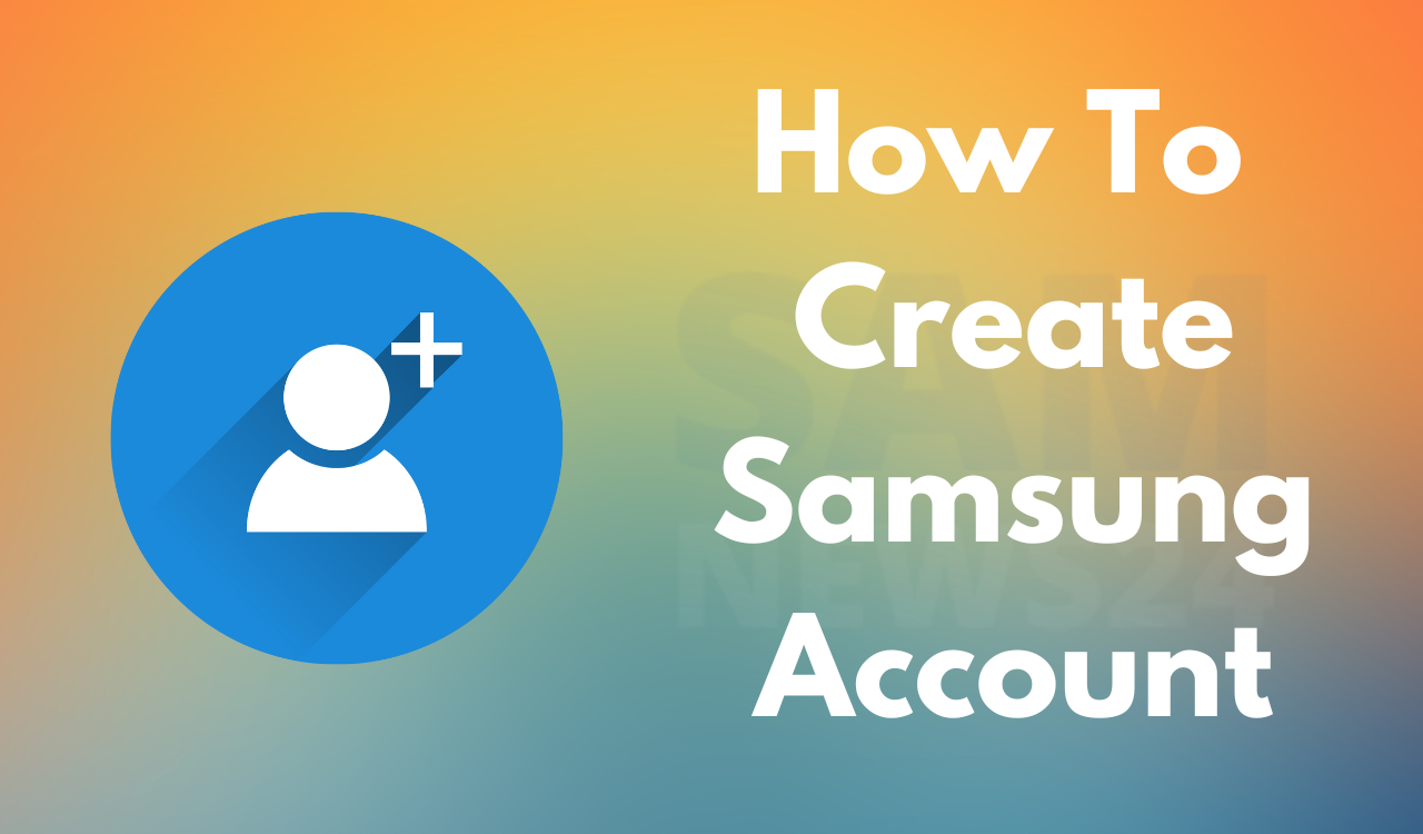 How to create Samsung account and its benefits