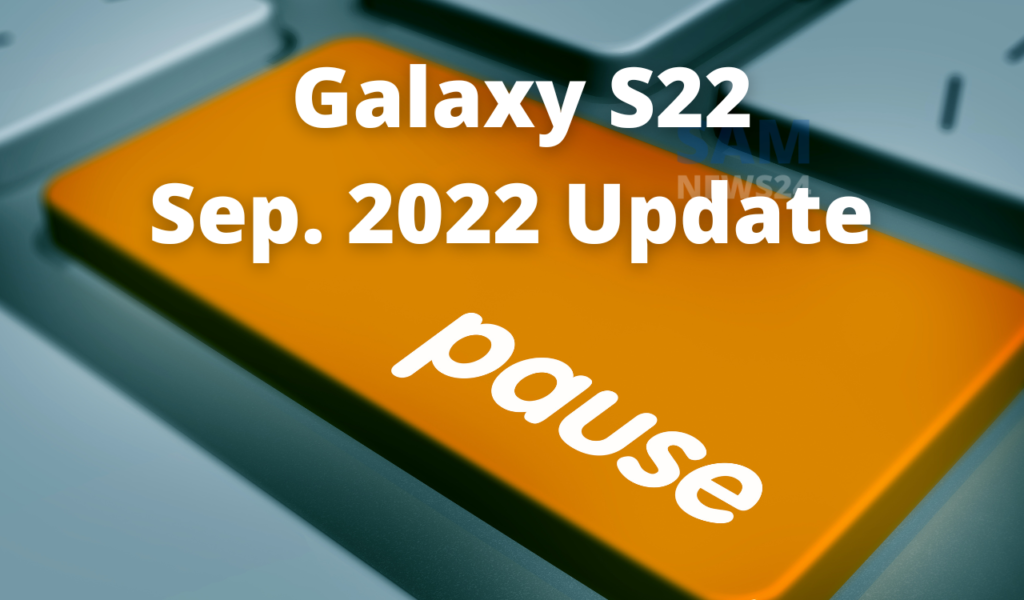 Samsung pauses Galaxy S22 series September 2022 update