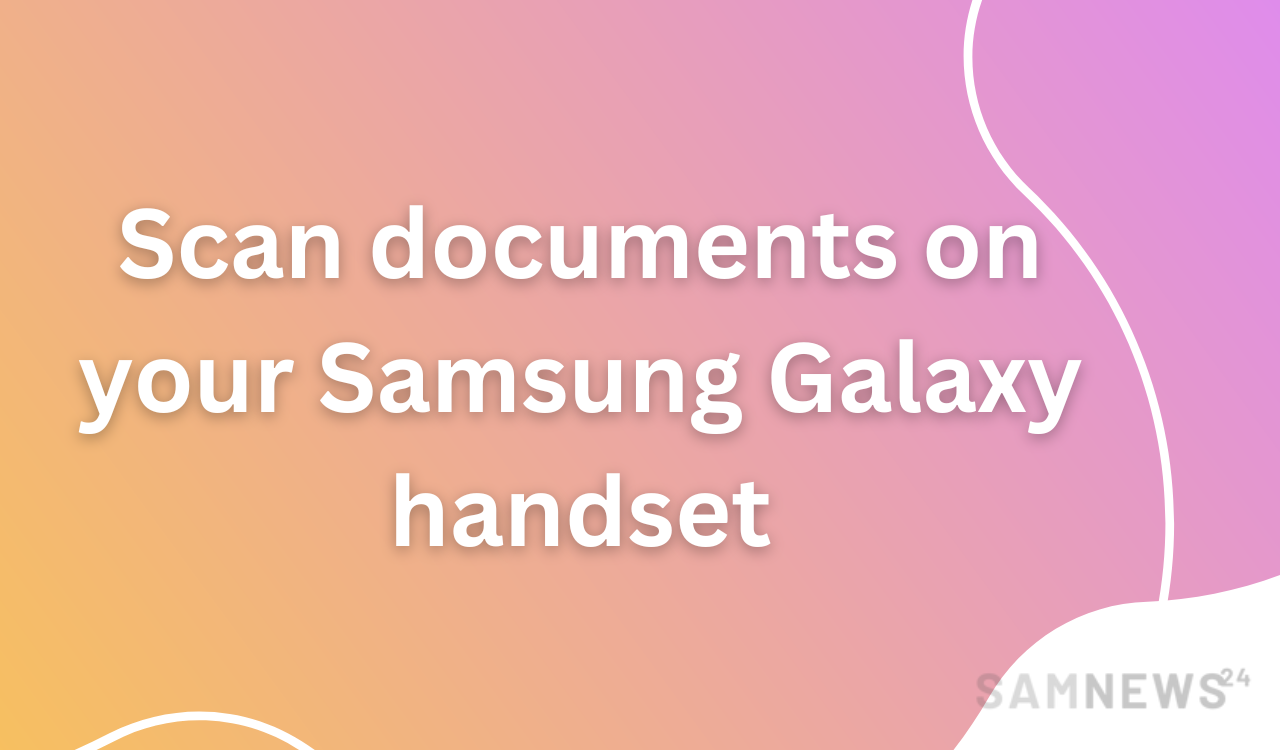 Scan documents on your Samsung Galaxy handset