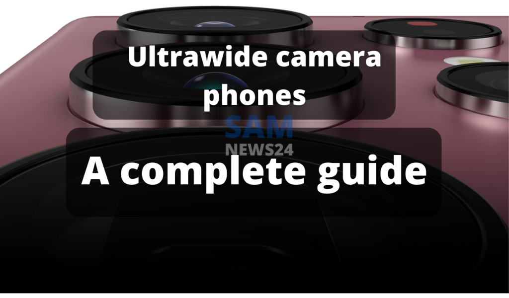 Ultrawide camera phones A complete guide