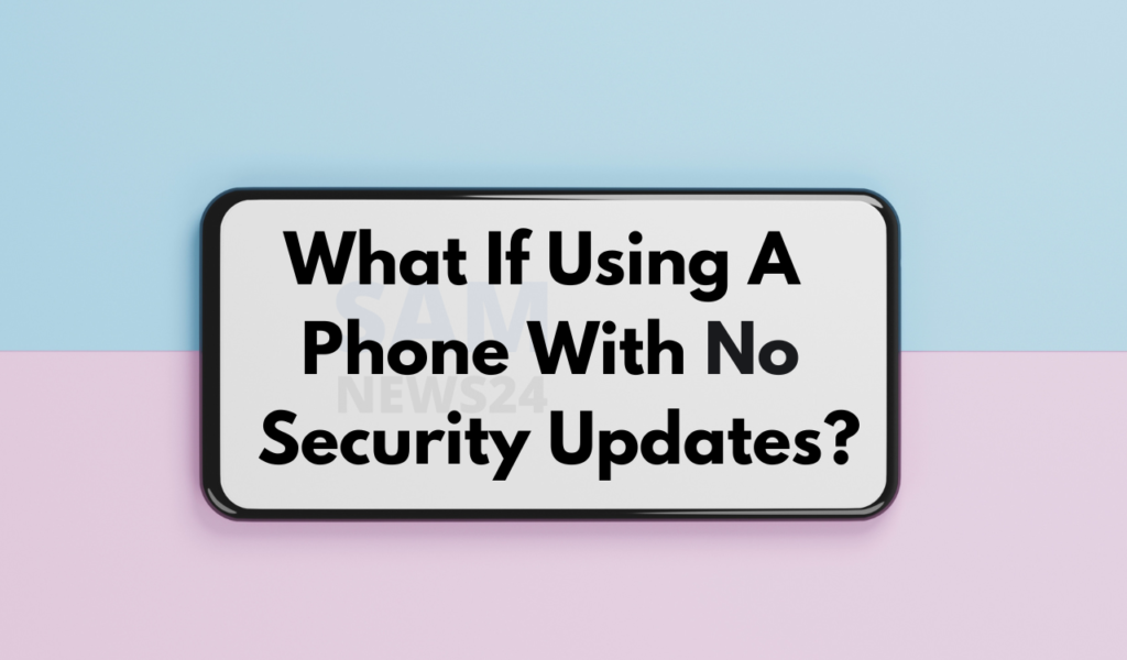 What If Using A Phone With No Security Updates