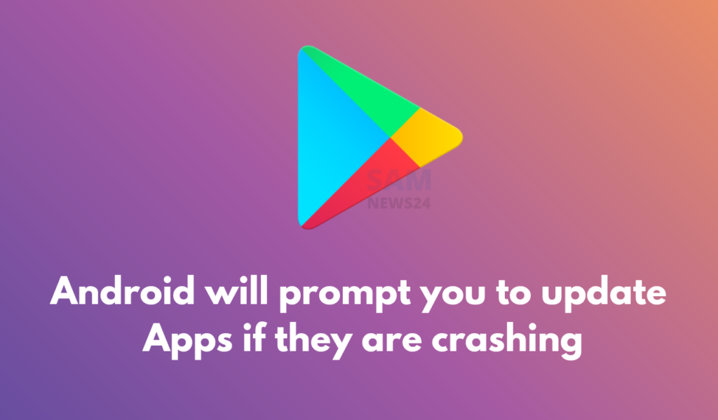 Android will prompt you to update apps if they are crashing
