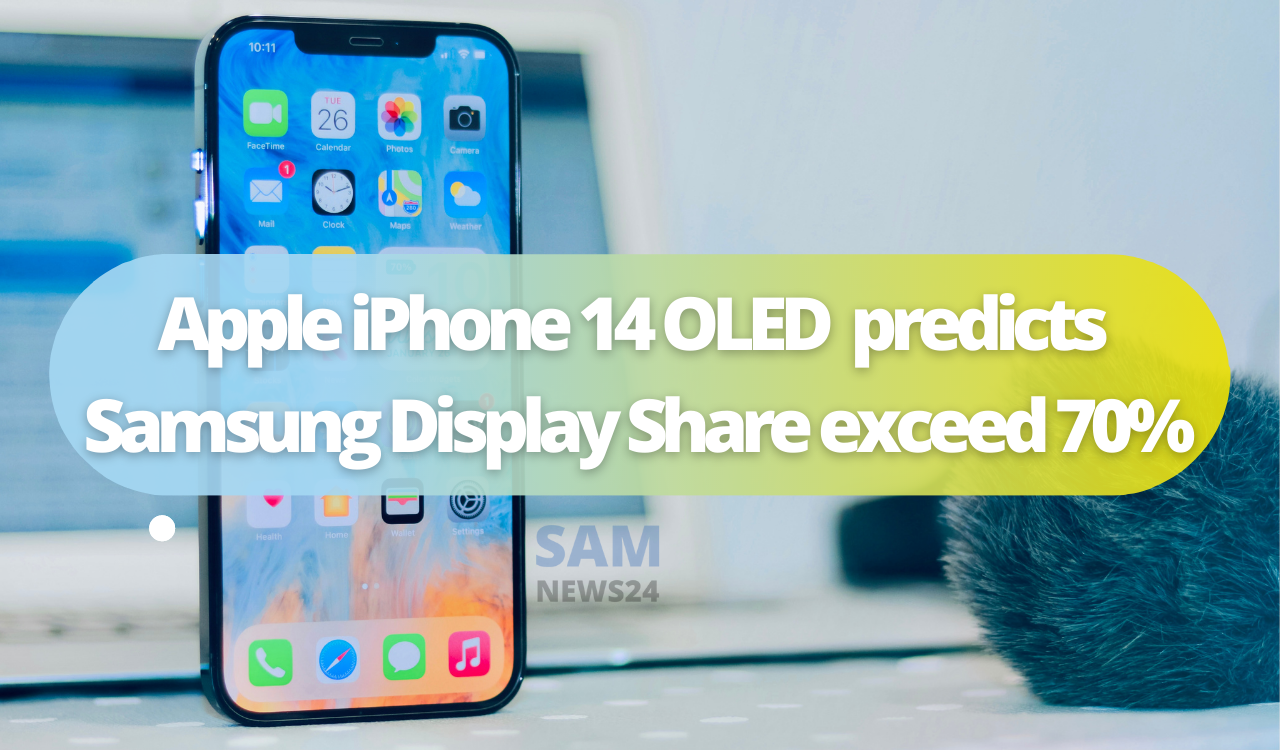 Apple iPhone 14 OLED predicts Samsung Display Share exceed 70%