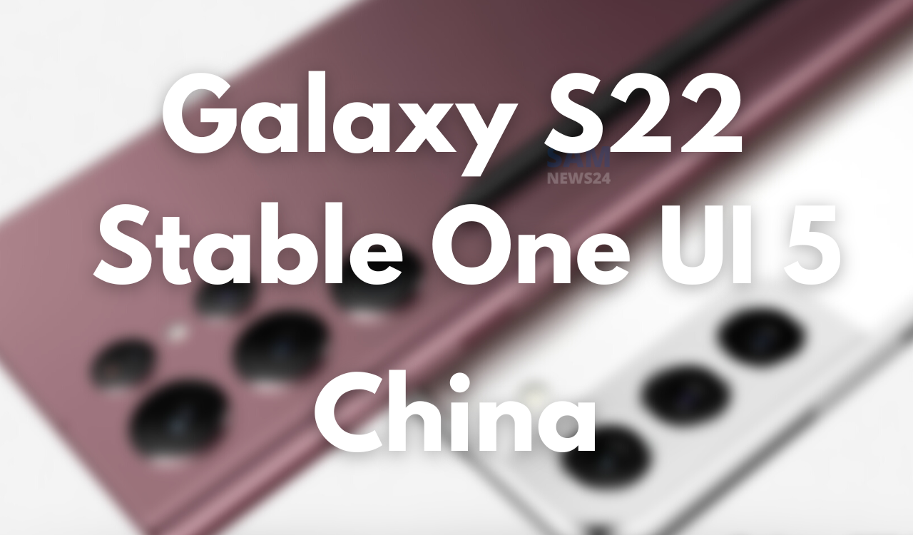 Galaxy S22 stable One UI 5 arrived in China