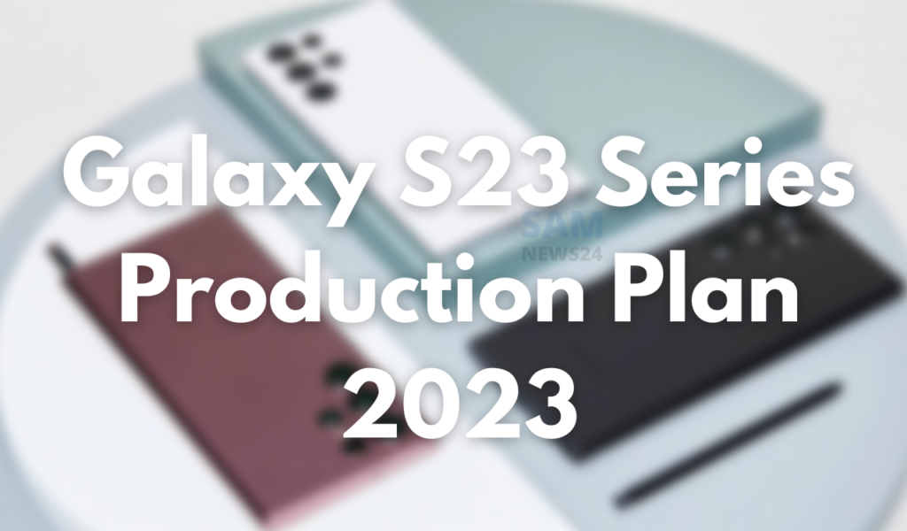 Galaxy S23 series production plan 2023