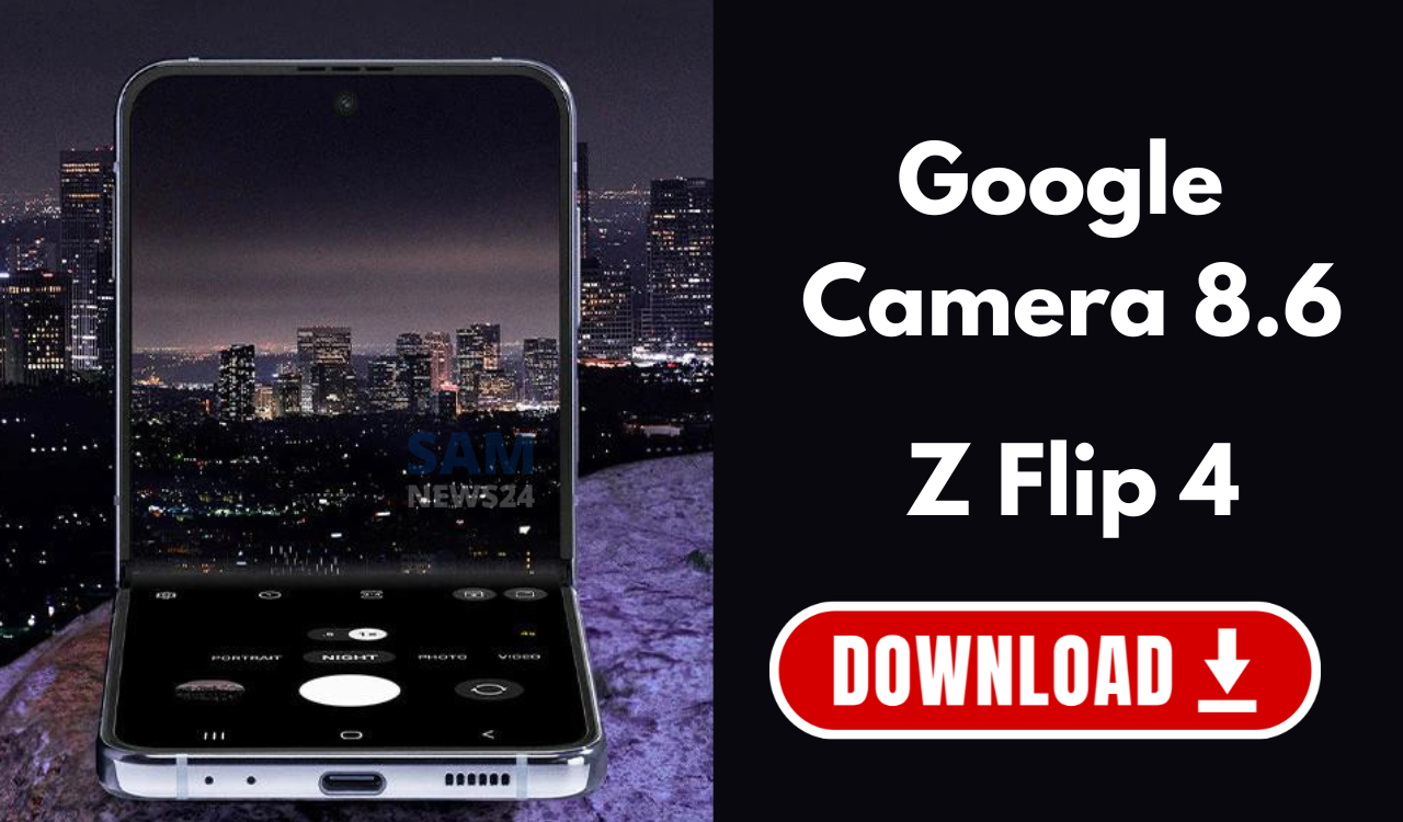 Get the Google Camera 8.6 for Samsung Galaxy Z Flip 4