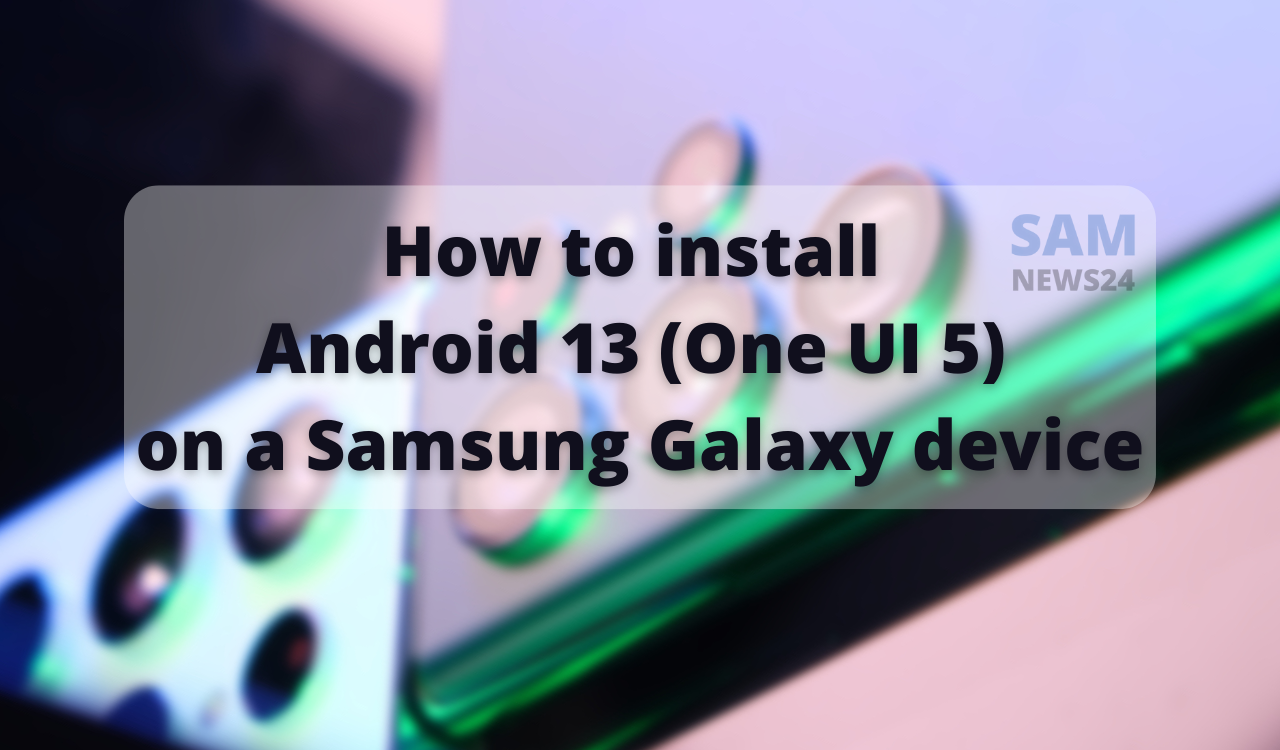 How to install Android 13 (One UI 5) on a Samsung Galaxy device