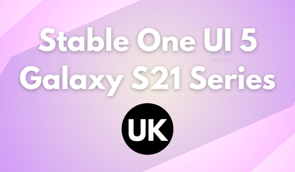 Stable One UI 5 Galaxy S21 Series UK