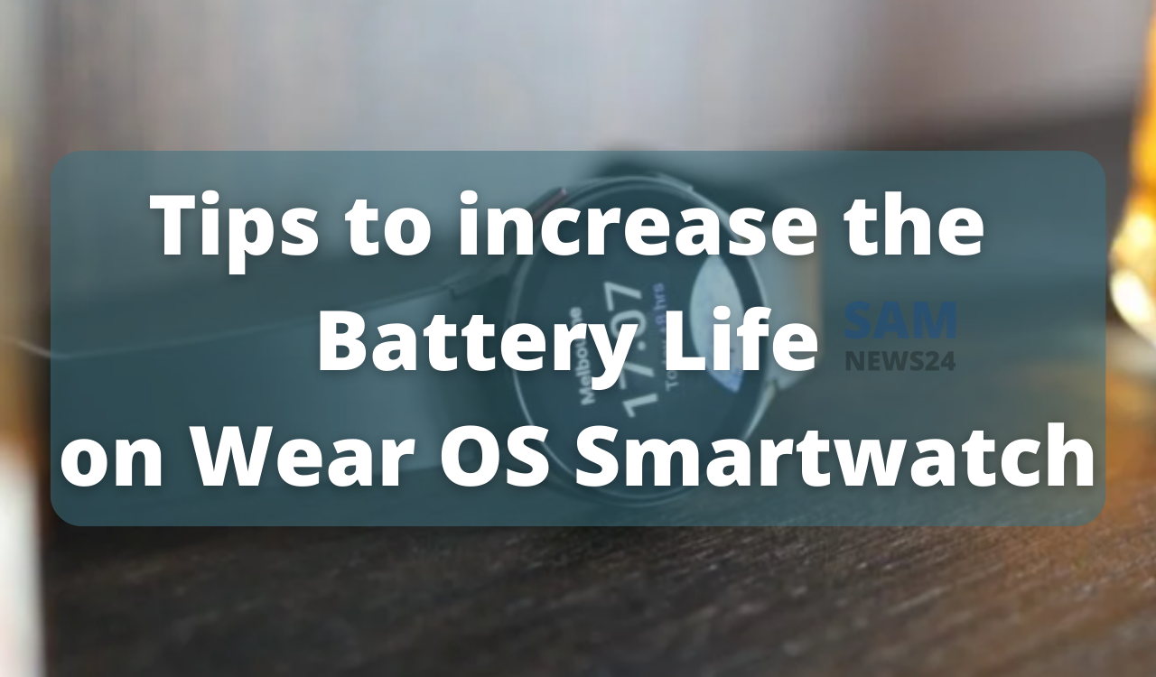 Tips to increase the Battery Life on Wear OS Smartwatch