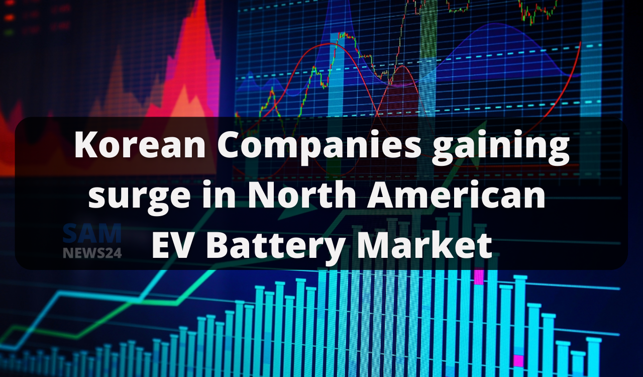 Korean Companies gaining surge in North American EV Battery Market