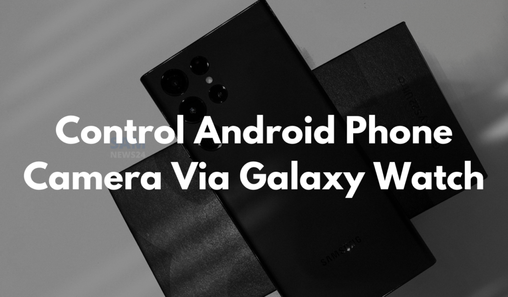 Steps to Control Android Phone Camera Via Galaxy Watch