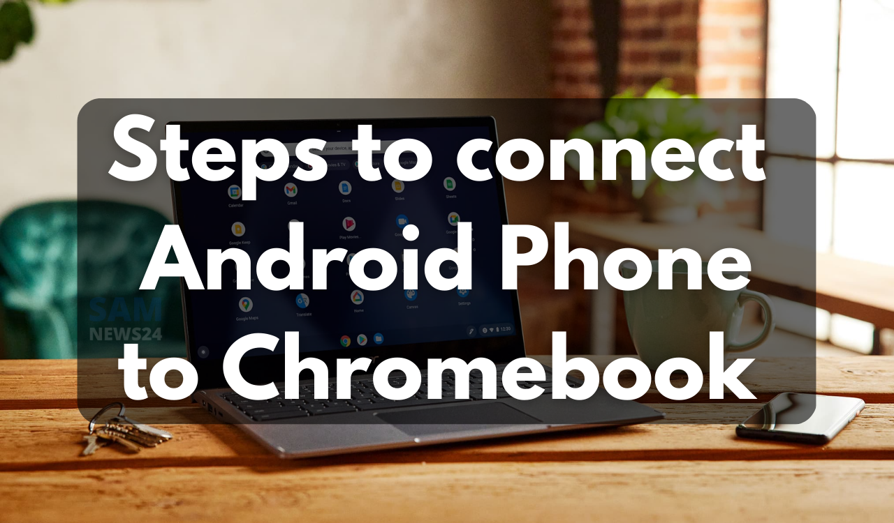 Steps to connect your Android phone to a Chromebook