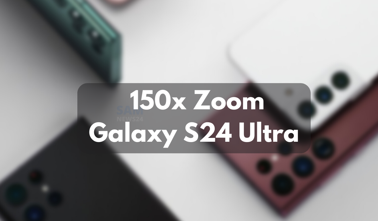 Galaxy S24 Ultra 150x Zoom