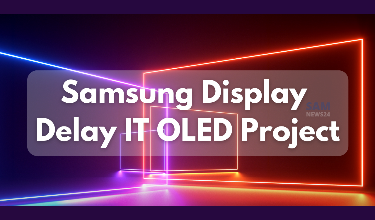 Samsung Display to delay IT OLED Project