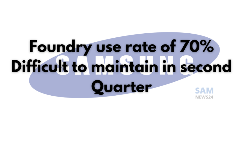 The foundry effective use rate of 70%, difficult to maintain in second quarter